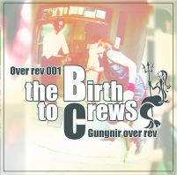 Over Rev 001 "the Birth to CrewS"のジャケット